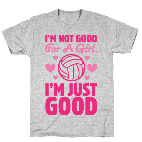 I'm Not Good For A Girl I'm Just Good Volleyball T-Shirt
