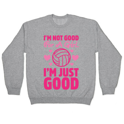 I'm Not Good For A Girl I'm Just Good Volleyball Pullover