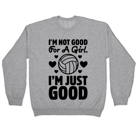 I'm Not Good For A Girl I'm Just Good Volleyball Pullover