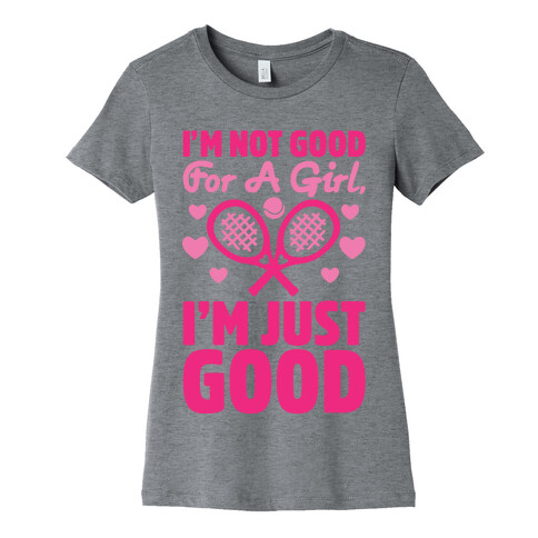 I'm Not Good For A Girl I'm Just Good Tennis Womens T-Shirt