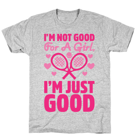 I'm Not Good For A Girl I'm Just Good Tennis T-Shirt