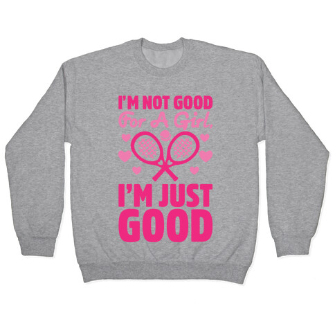 I'm Not Good For A Girl I'm Just Good Tennis Pullover