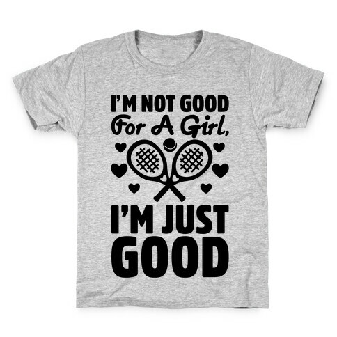 I'm Not Good For A Girl I'm Just Good Tennis Kids T-Shirt