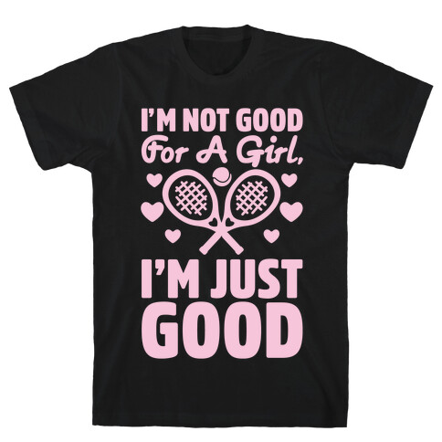 I'm Not Good For A Girl I'm Just Good Tennis T-Shirt