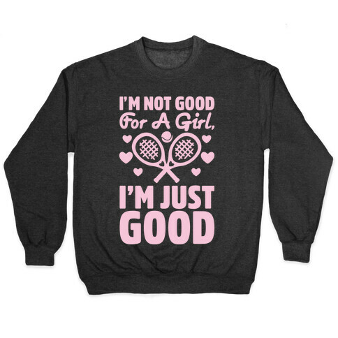 I'm Not Good For A Girl I'm Just Good Tennis Pullover