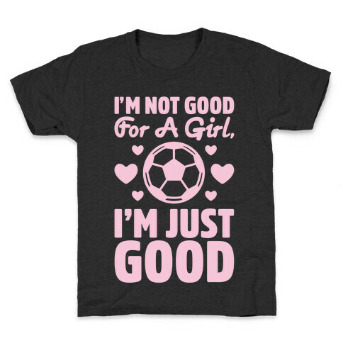 I'm Not Good For A Girl I'm Just Good Soccer Kids T-Shirt