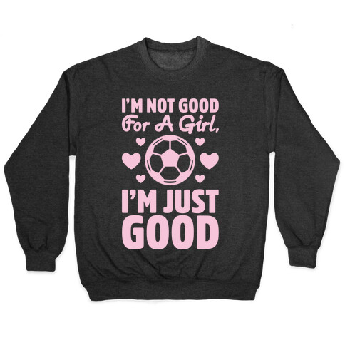 I'm Not Good For A Girl I'm Just Good Soccer Pullover