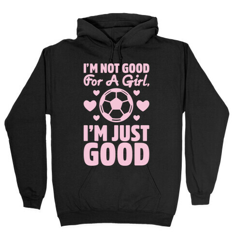 I'm Not Good For A Girl I'm Just Good Soccer Hooded Sweatshirt