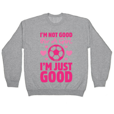 I'm Not Good For A Girl I'm Just Good Soccer Pullover