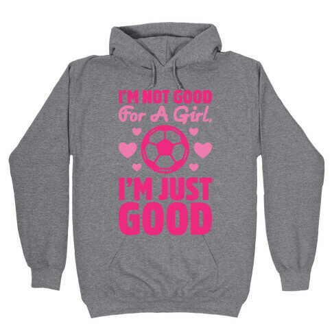 I'm Not Good For A Girl I'm Just Good Soccer Hooded Sweatshirt