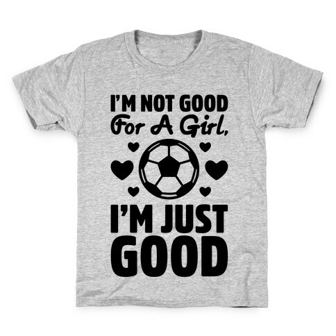 I'm Not Good For A Girl I'm Just Good Soccer Kids T-Shirt