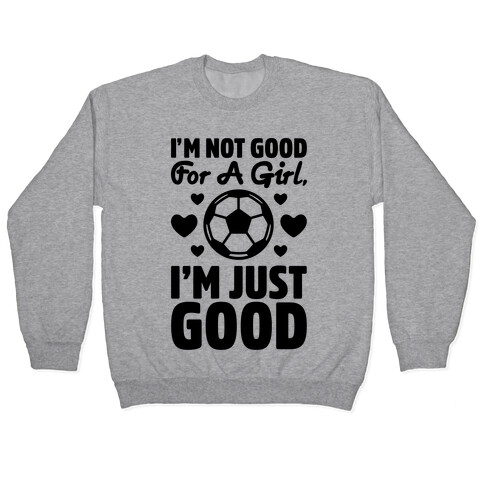 I'm Not Good For A Girl I'm Just Good Soccer Pullover