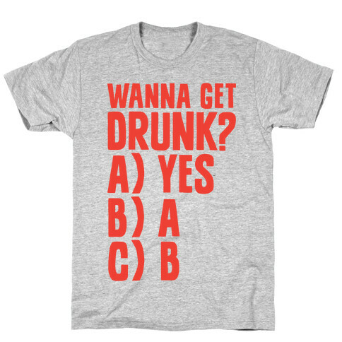 Wanna Get Drunk? T-Shirt