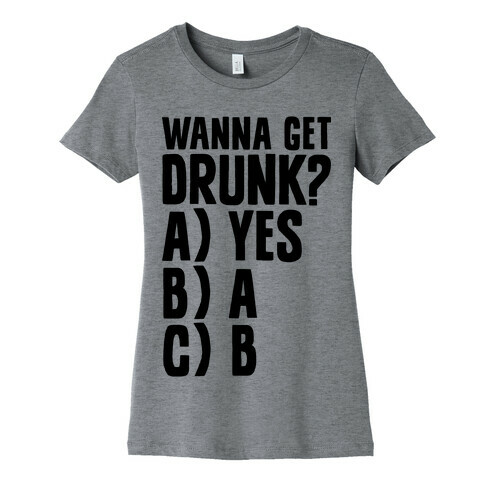 Wanna Get Drunk? Womens T-Shirt