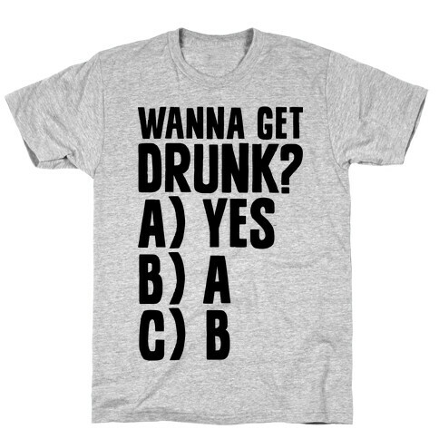 Wanna Get Drunk? T-Shirt