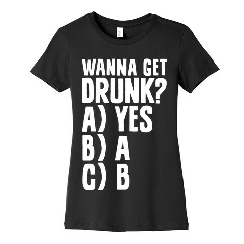 Wanna Get Drunk? Womens T-Shirt