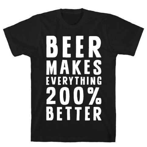 Beer Makes Everything 200% Better T-Shirt