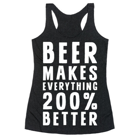 Beer Makes Everything 200% Better Racerback Tank Top