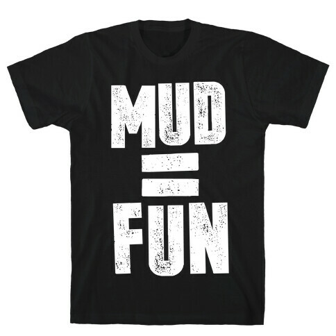 Mud = Fun T-Shirt