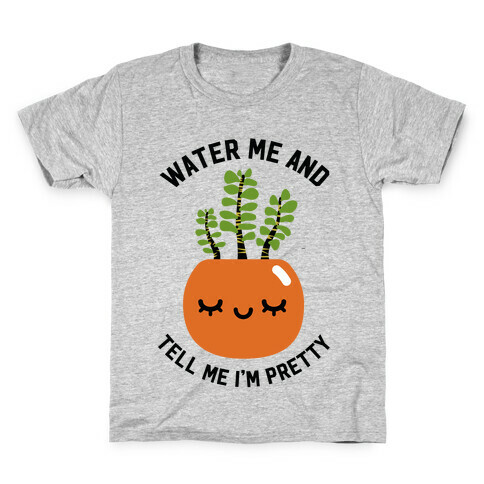 Water Me and Tell Me I'm Pretty Kids T-Shirt