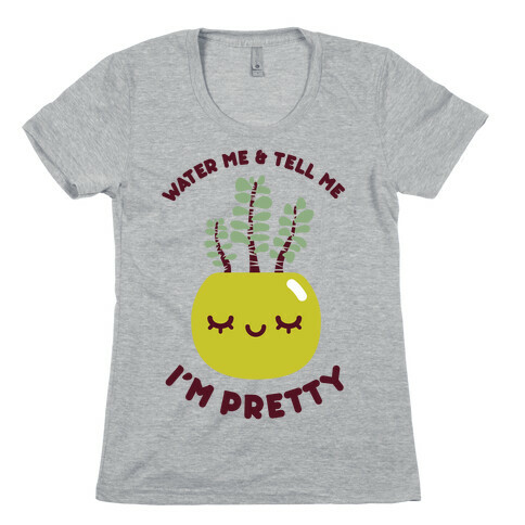 Water Me and Tell Me I'm Pretty Womens T-Shirt