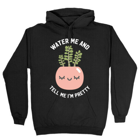 Water Me and Tell Me I'm Pretty Hooded Sweatshirt