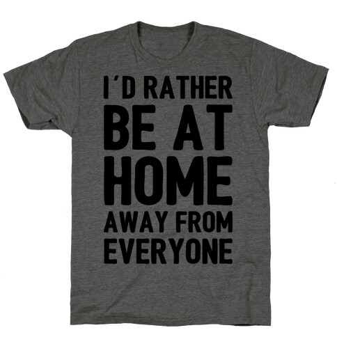I'd Rather Be At Home Away From Everyone T-Shirt