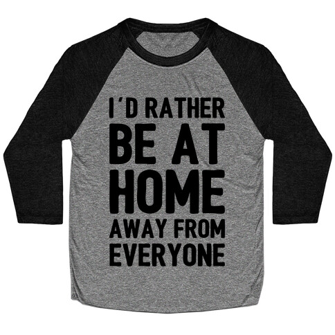 I'd Rather Be At Home Away From Everyone Baseball Tee