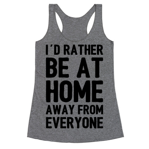 I'd Rather Be At Home Away From Everyone Racerback Tank Top