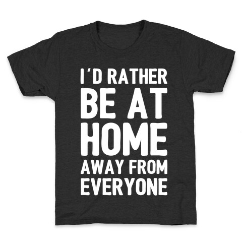 I'd Rather Be At Home Away From Everyone Kids T-Shirt