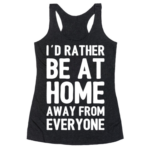 I'd Rather Be At Home Away From Everyone Racerback Tank Top