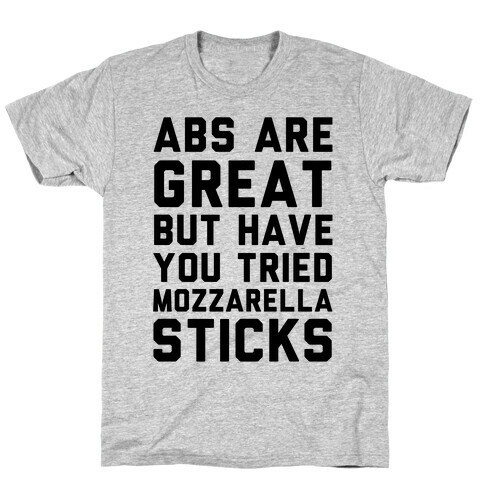 Abs Are Great But Have You Tried Mozzarella Sticks T-Shirt