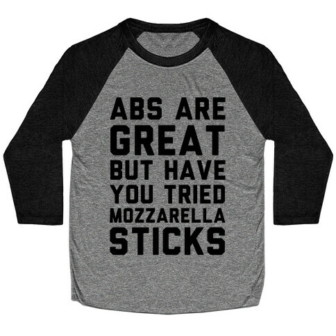 Abs Are Great But Have You Tried Mozzarella Sticks Baseball Tee