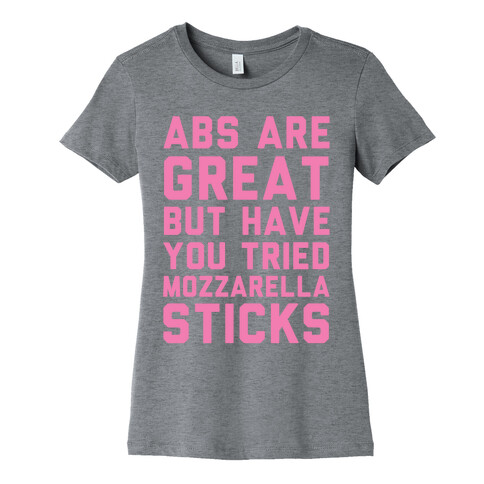 Abs Are Great But Have You Tried Mozzarella Sticks Womens T-Shirt