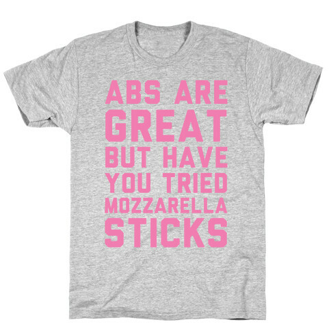 Abs Are Great But Have You Tried Mozzarella Sticks T-Shirt