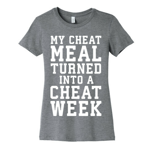 My Cheat Meal Turned Into A Cheat Week Womens T-Shirt