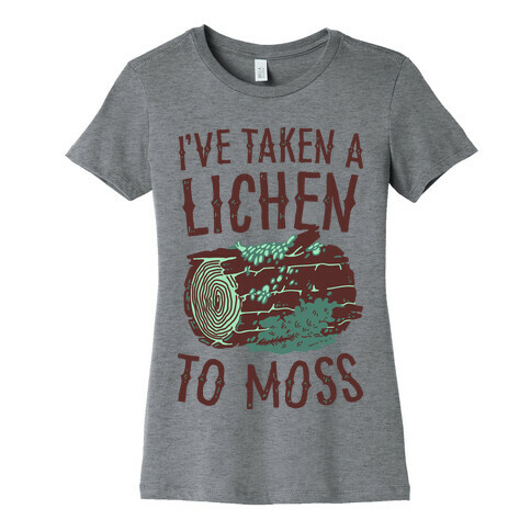 I've Taken a Lichen to Moss Womens T-Shirt