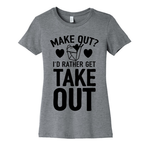Make Out I'd Rather Get Takeout Womens T-Shirt