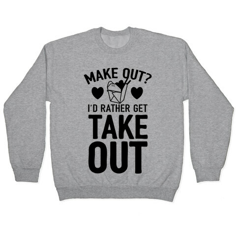 Make Out I'd Rather Get Takeout Pullover