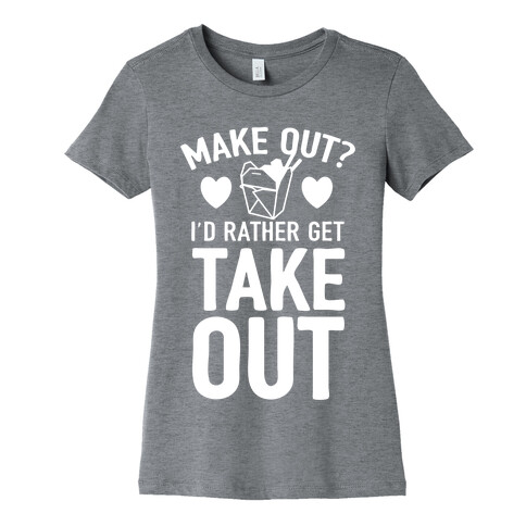 Make Out I'd Rather Get Takeout Womens T-Shirt