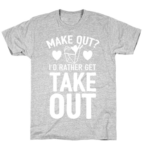 Make Out I'd Rather Get Takeout T-Shirt