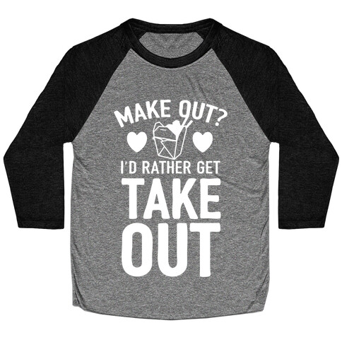 Make Out I'd Rather Get Takeout Baseball Tee