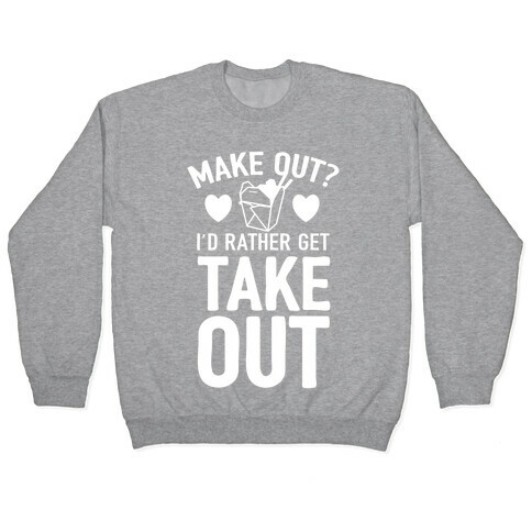 Make Out I'd Rather Get Takeout Pullover