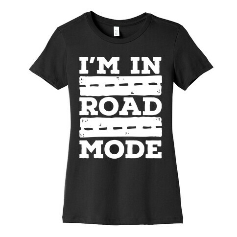 I'm in Road Mode Womens T-Shirt