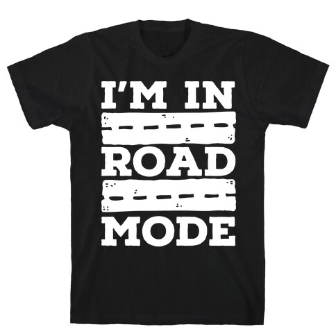 I'm in Road Mode T-Shirt