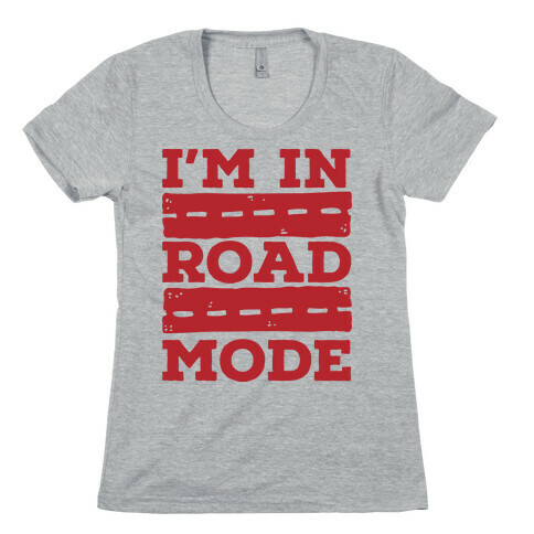I'm in Road Mode Womens T-Shirt