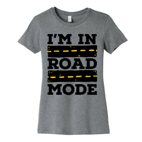 I'm in Road Mode Womens T-Shirt