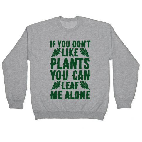 If You Don't Like Plants You Can Leaf Me Alone Pullover