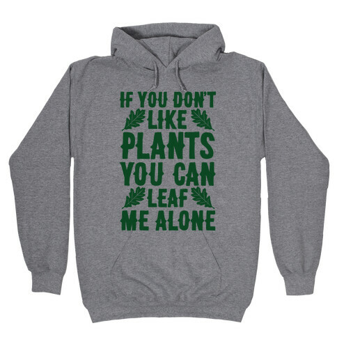 If You Don't Like Plants You Can Leaf Me Alone Hooded Sweatshirt