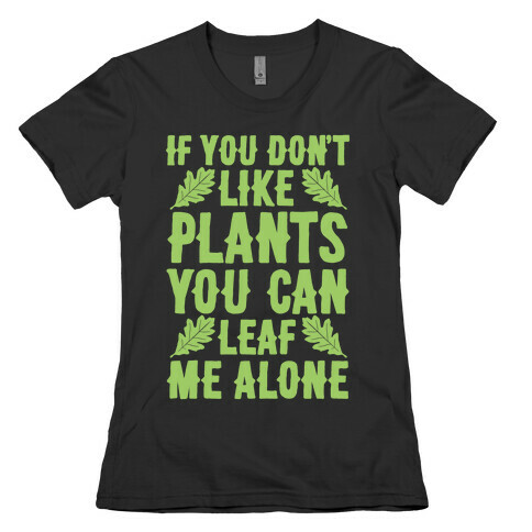 If You Don't Like Plants You Can Leaf Me Alone Womens T-Shirt